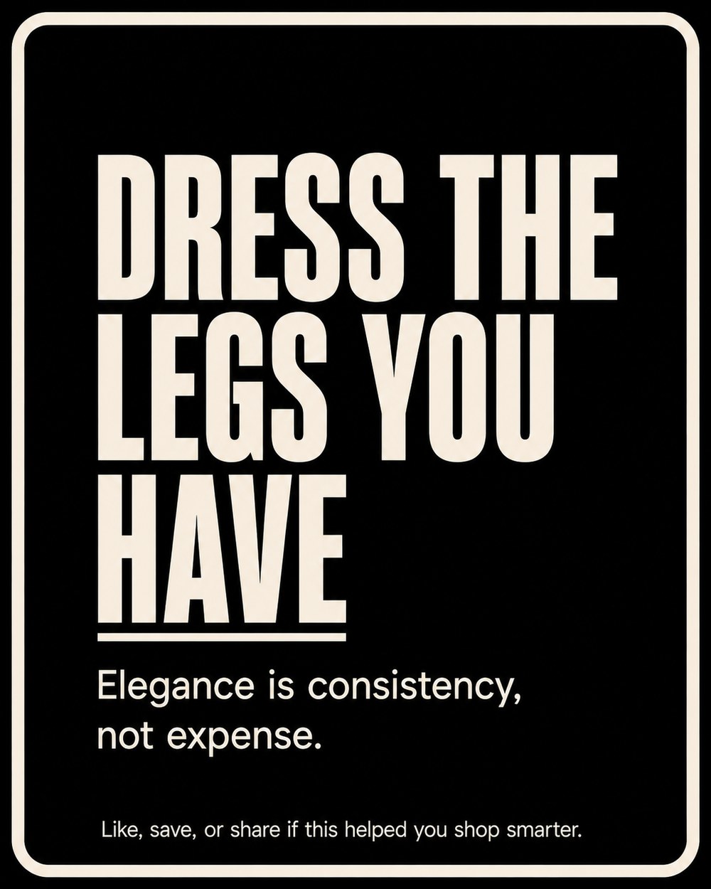 Poster reading Dress the Legs You Have, elegance is consistency, not expense